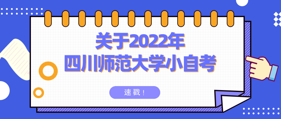 关于2022年四川师范大学小自考，报名流程？考试时间？推荐专业？速戳！